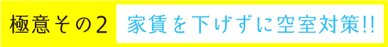 極意その２-家賃を下げずに空室対策！！