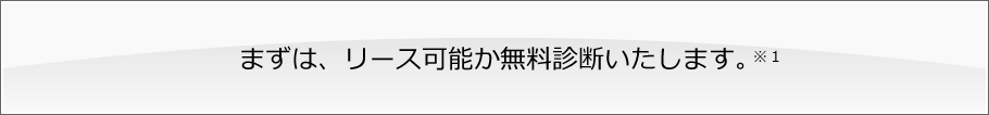 まずは、リース可能か無料診断いたします。